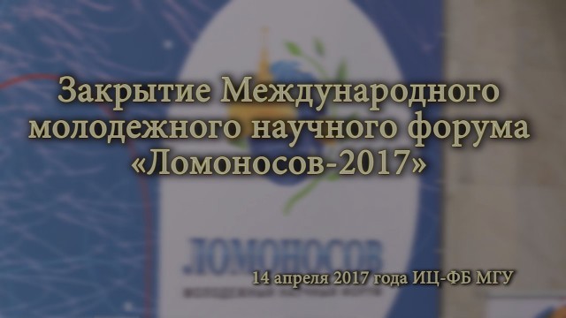 Закрытие Международного молодежного научного форума «Ломоносов-2017»